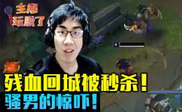 主播玩脱了67：骚男的惊吓！残血回城被秒杀！